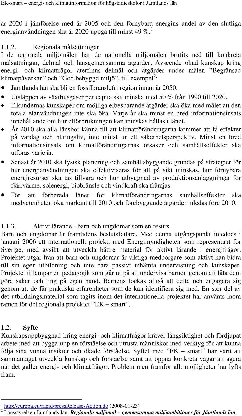 fossilbränslefri region innan år 2050. Utsläppen av växthusgaser per capita ska minska med 50 % från 1990 till 2020.