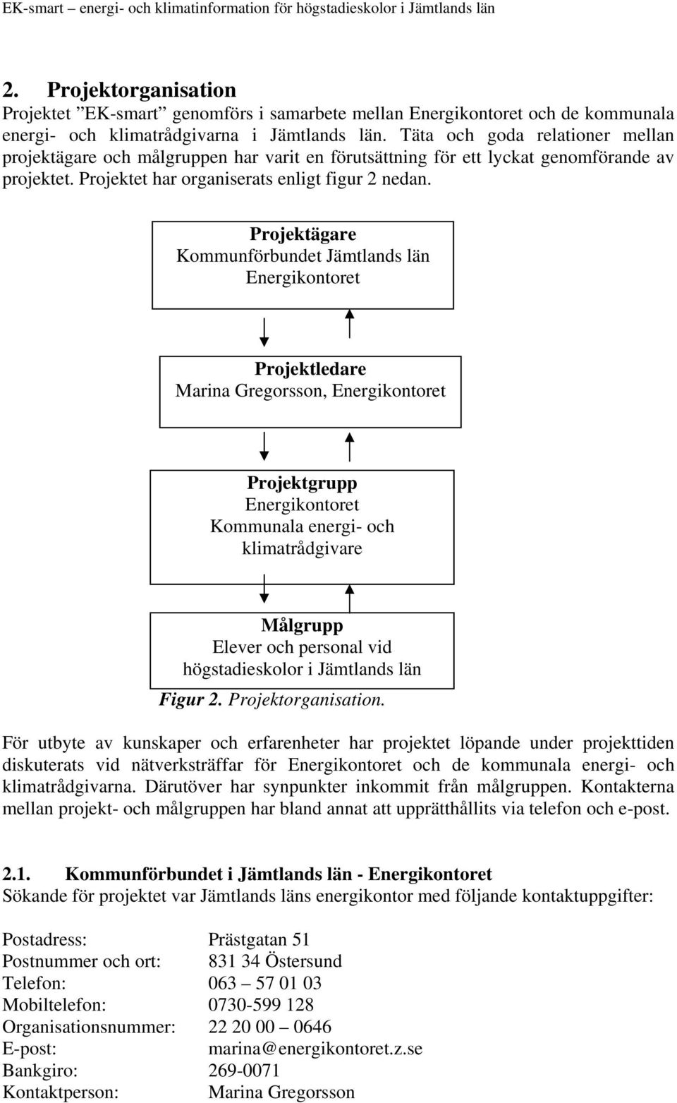 Projektägare Kommunförbundet Jämtlands län Energikontoret Projektledare Marina Gregorsson, Energikontoret Projektgrupp Energikontoret Kommunala energi- och klimatrådgivare Målgrupp Elever och