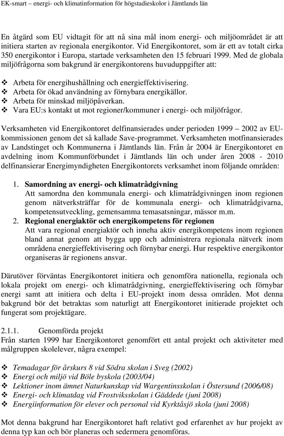 Med de globala miljöfrågorna som bakgrund är energikontorens huvuduppgifter att: Arbeta för energihushållning och energieffektivisering. Arbeta för ökad användning av förnybara energikällor.
