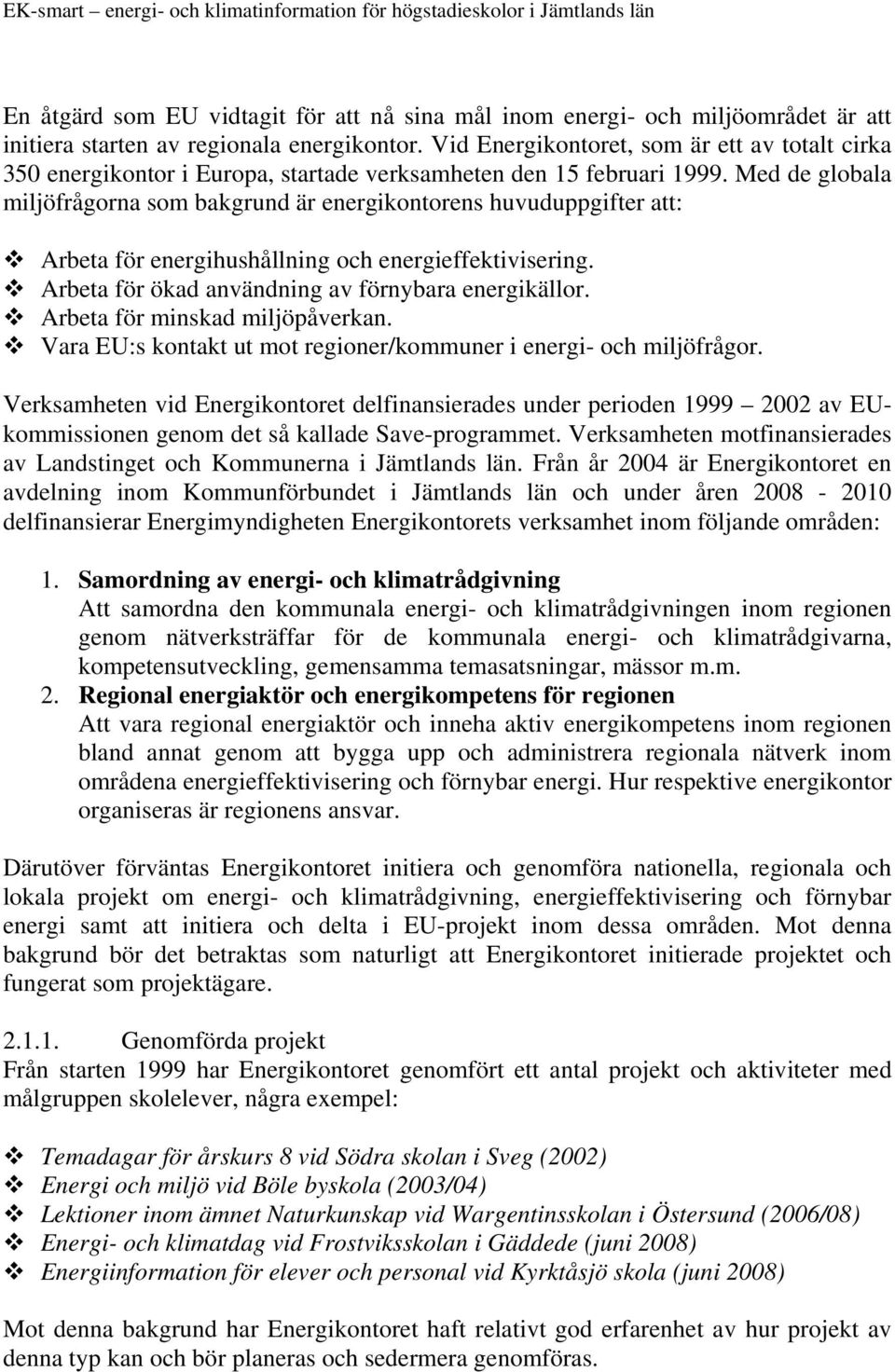 Med de globala miljöfrågorna som bakgrund är energikontorens huvuduppgifter att: Arbeta för energihushållning och energieffektivisering. Arbeta för ökad användning av förnybara energikällor.