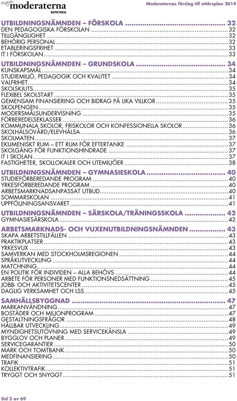 .. 35 MODERSMÅLSUNDERVISNING... 35 FÖRBEREDELSEKLASSER... 36 KOMMUNALA SKOLOR, FRISKOLOR OCH KONFESSIONELLA SKOLOR... 36 SKOLHÄLSOVÅRD/ELEVHÄLSA... 36 SKOLMATEN.