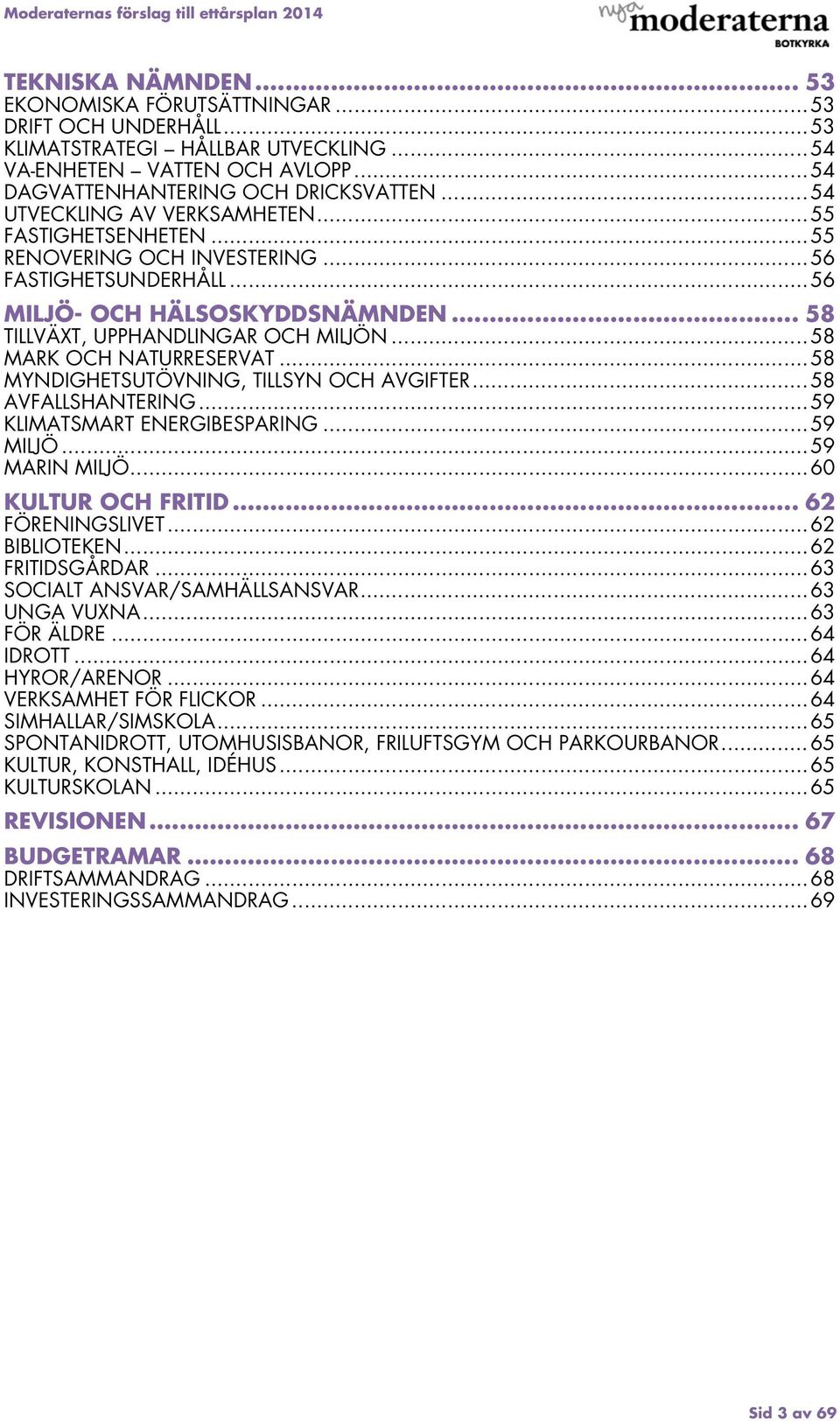 .. 58 MARK OCH NATURRESERVAT... 58 MYNDIGHETSUTÖVNING, TILLSYN OCH AVGIFTER... 58 AVFALLSHANTERING... 59 KLIMATSMART ENERGIBESPARING... 59 MILJÖ... 59 MARIN MILJÖ... 60 KULTUR OCH FRITID.