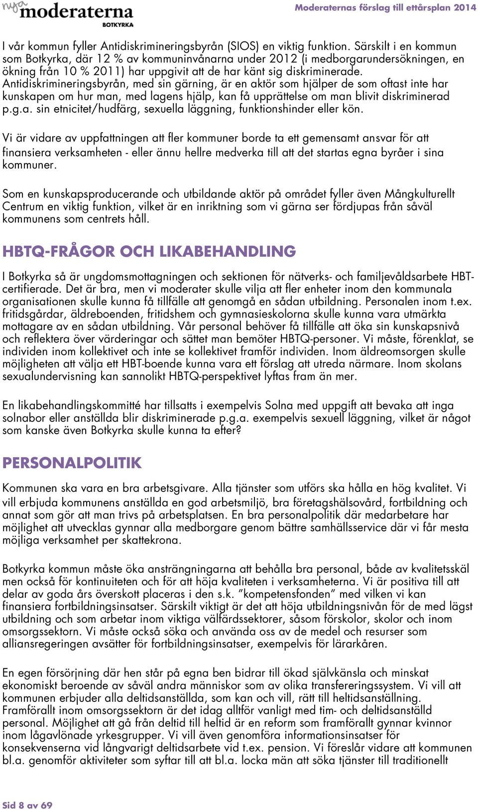 Antidiskrimineringsbyrån, med sin gärning, är en aktör som hjälper de som oftast inte har kunskapen om hur man, med lagens hjälp, kan få upprättelse om man blivit diskriminerad p.g.a. sin etnicitet/hudfärg, sexuella läggning, funktionshinder eller kön.