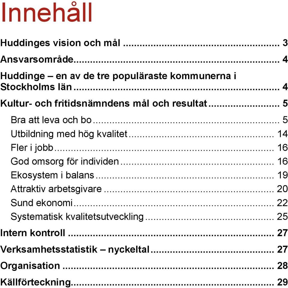 .. 16 God omsorg för individen... 16 Ekosystem i balans... 19 Attraktiv arbetsgivare... 20 Sund ekonomi.