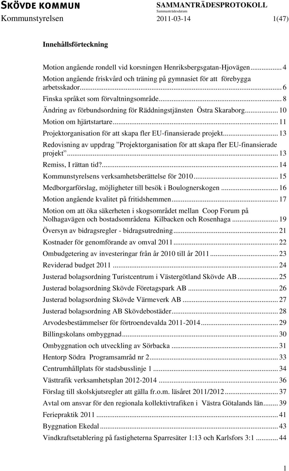 .. 10 Motion om hjärtstartare... 11 Projektorganisation för att skapa fler EU-finansierade projekt... 13 Redovisning av uppdrag Projektorganisation för att skapa fler EU-finansierade projekt.