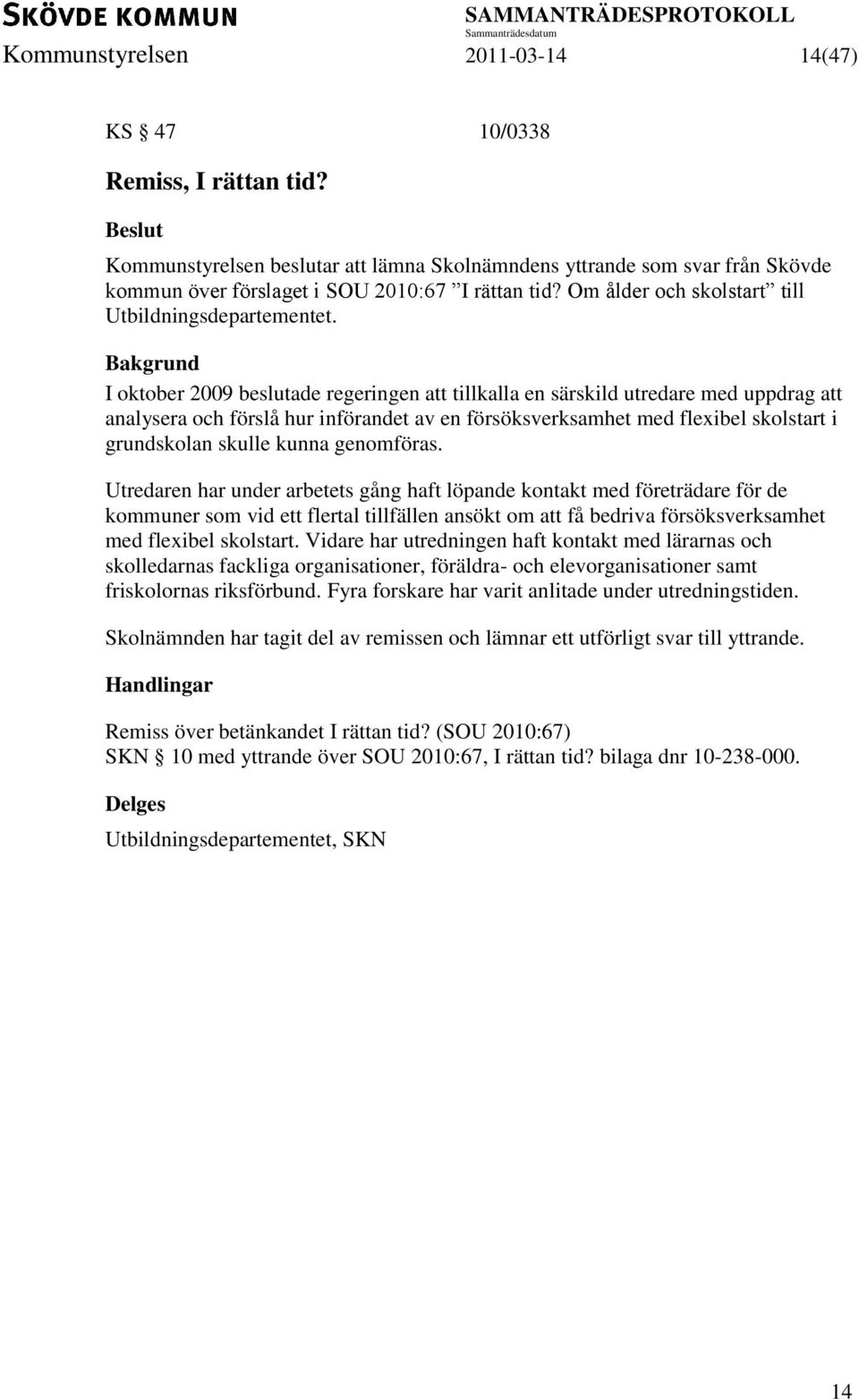 I oktober 2009 beslutade regeringen att tillkalla en särskild utredare med uppdrag att analysera och förslå hur införandet av en försöksverksamhet med flexibel skolstart i grundskolan skulle kunna