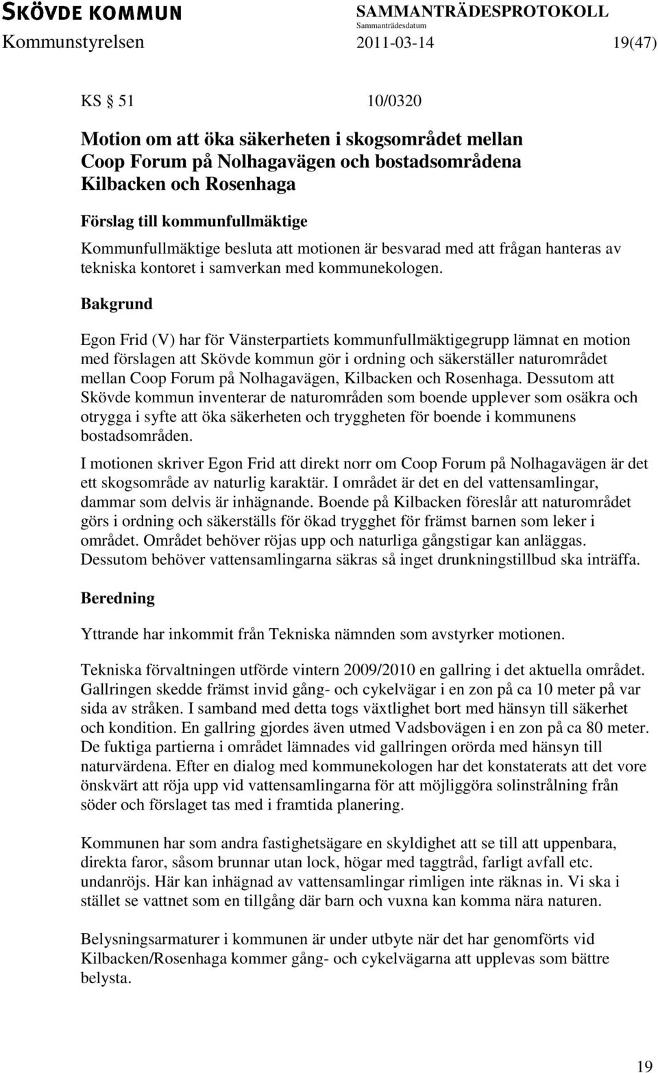 Egon Frid (V) har för Vänsterpartiets kommunfullmäktigegrupp lämnat en motion med förslagen att Skövde kommun gör i ordning och säkerställer naturområdet mellan Coop Forum på Nolhagavägen, Kilbacken