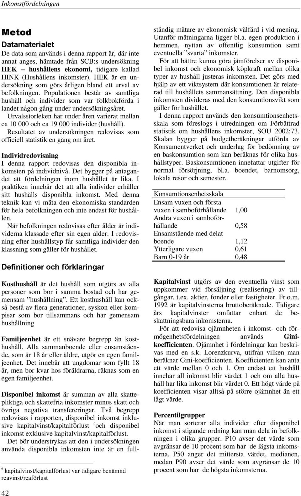 Populationen består av samtliga hushåll och individer som var folkbokförda i landet någon gång under undersökningsåret.