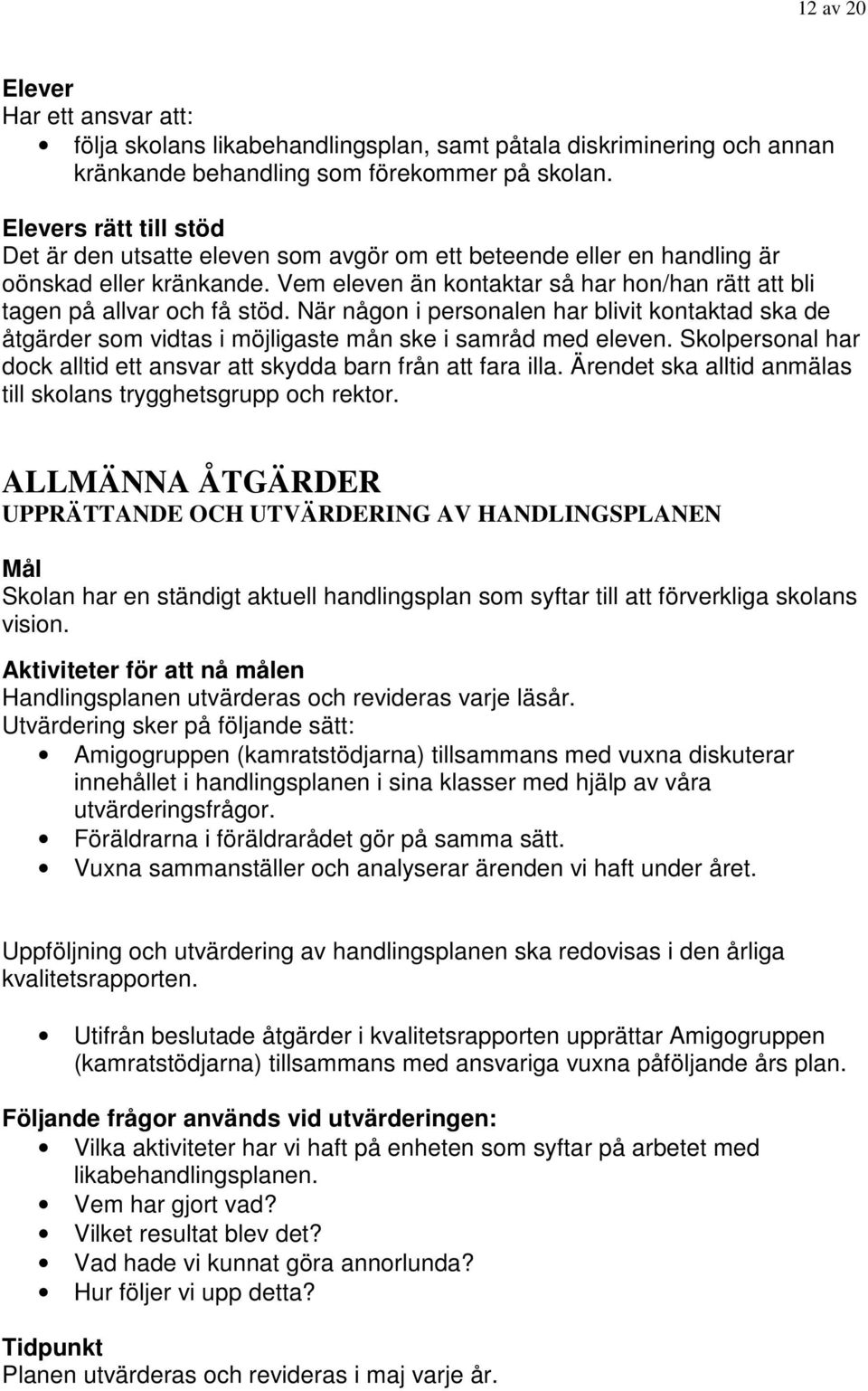 Vem eleven än kontaktar så har hon/han rätt att bli tagen på allvar och få stöd. När någon i personalen har blivit kontaktad ska de åtgärder som vidtas i möjligaste mån ske i samråd med eleven.