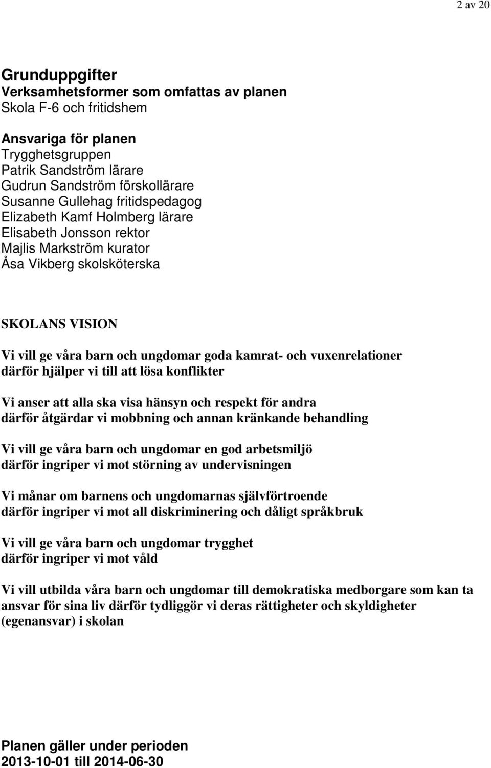 vuxenrelationer därför hjälper vi till att lösa konflikter Vi anser att alla ska visa hänsyn och respekt för andra därför åtgärdar vi mobbning och annan kränkande behandling Vi vill ge våra barn och