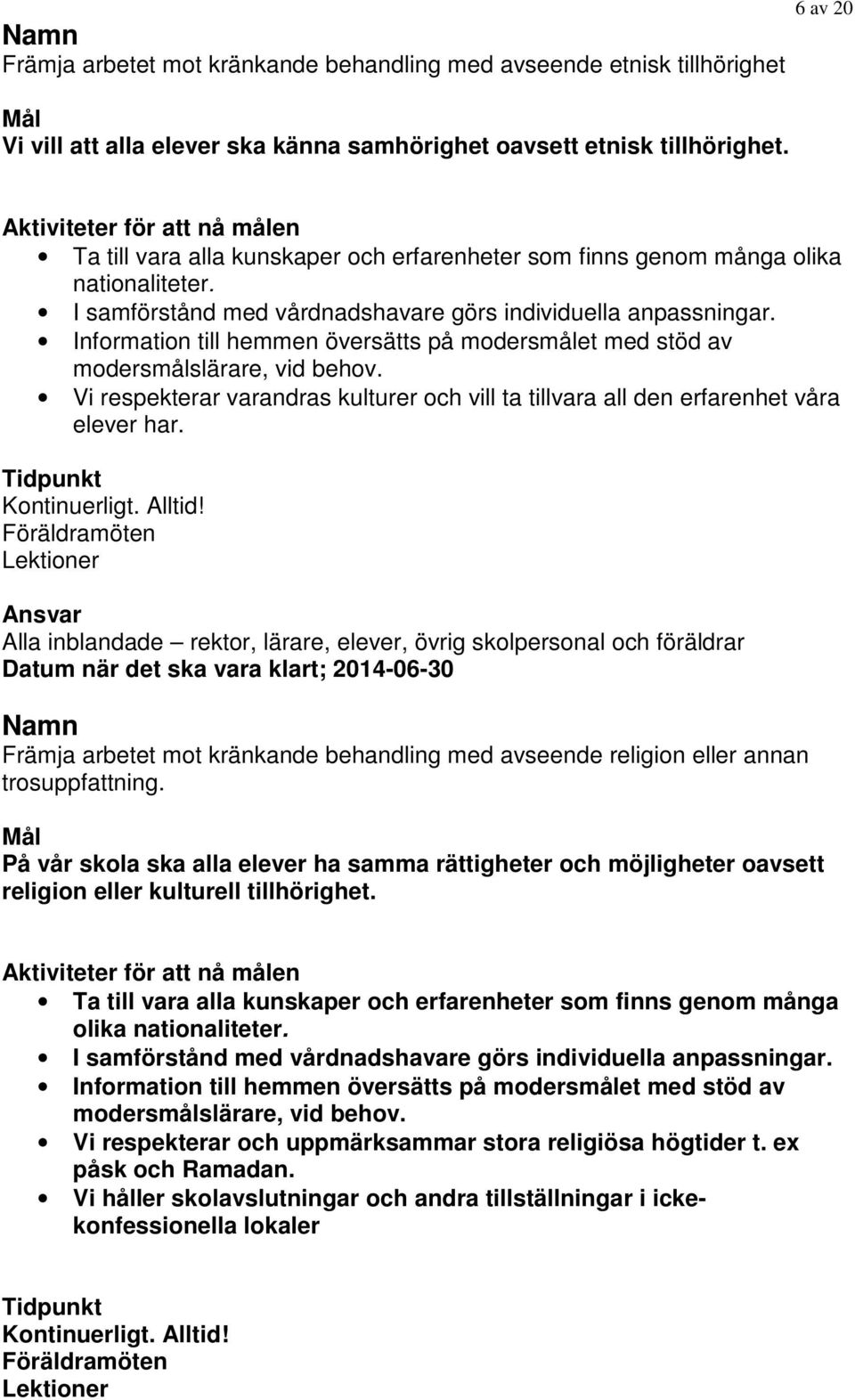 Information till hemmen översätts på modersmålet med stöd av modersmålslärare, vid behov. Vi respekterar varandras kulturer och vill ta tillvara all den erfarenhet våra elever har.