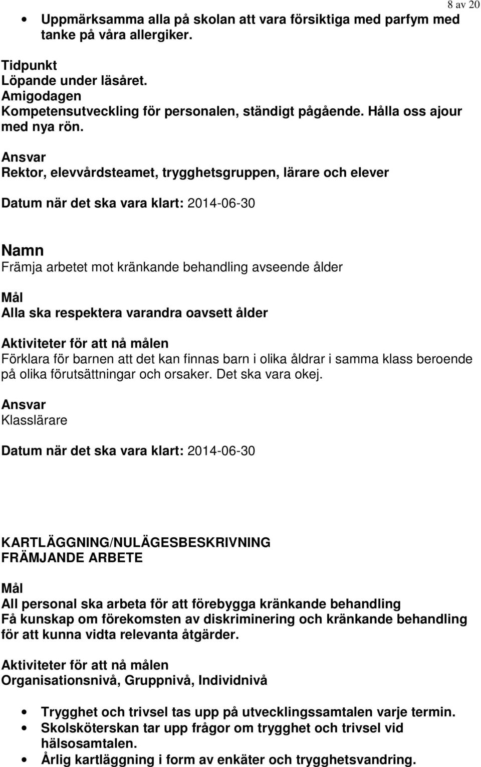 Ansvar Rektor, elevvårdsteamet, trygghetsgruppen, lärare och elever Datum när det ska vara klart: 2014-06-30 Namn Främja arbetet mot kränkande behandling avseende ålder Alla ska respektera varandra