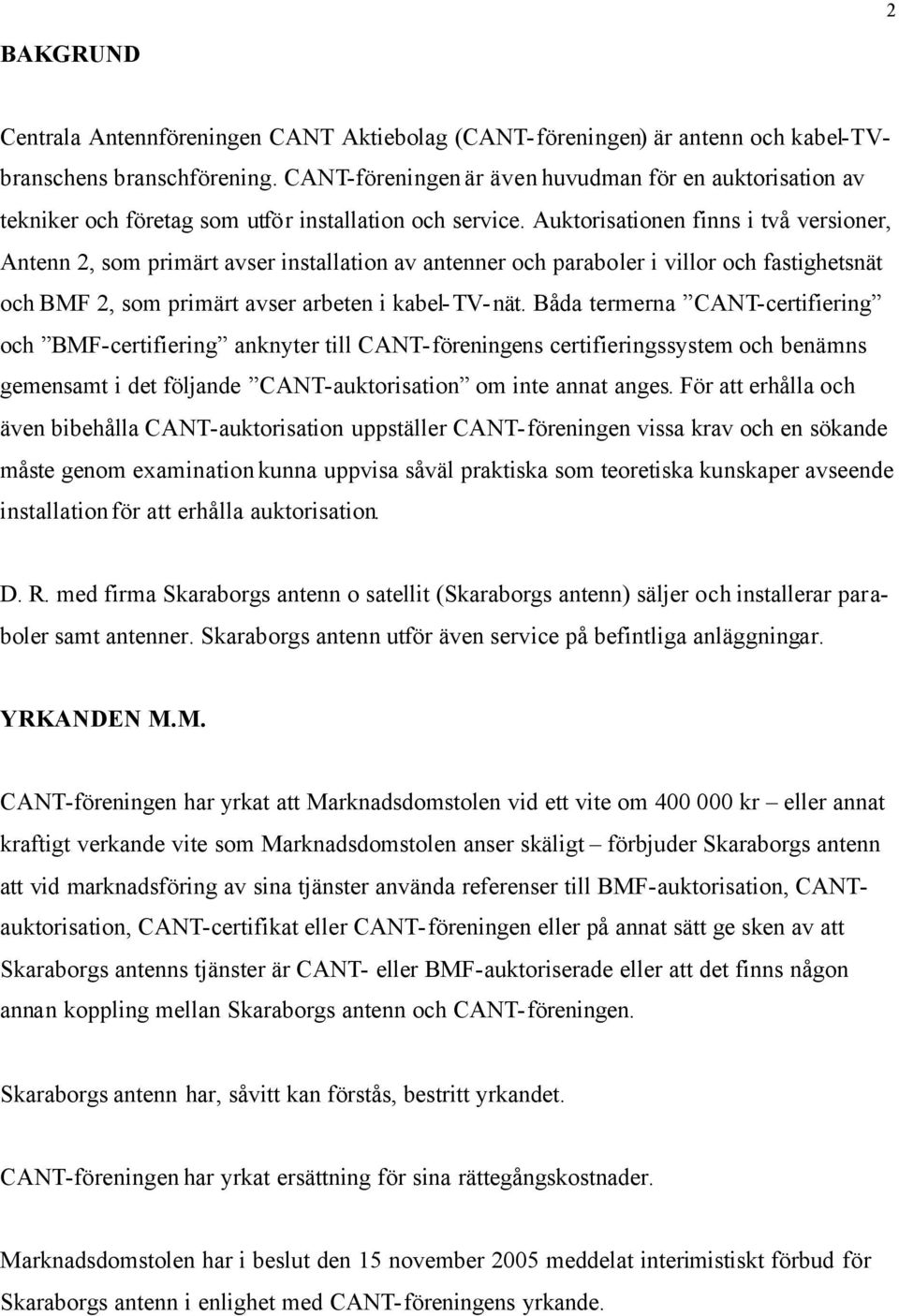 Auktorisationen finns i två versioner, Antenn 2, som primärt avser installation av antenner och paraboler i villor och fastighetsnät och BMF 2, som primärt avser arbeten i kabel-tv-nät.