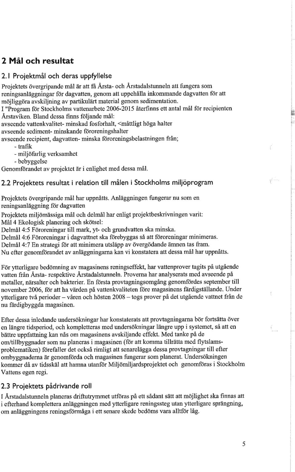 Bland dessa finns följande mål: avseende vattenkvalitet- minskad fosforhalt, <måttligt höga halter avseende sediment- minskande föroreningshalter avseende recipient, dagvatten-