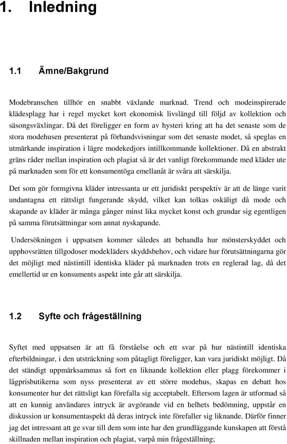 Då det föreligger en form av hysteri kring att ha det senaste som de stora modehusen presenterat på förhandsvisningar som det senaste modet, så speglas en utmärkande inspiration i lägre modekedjors