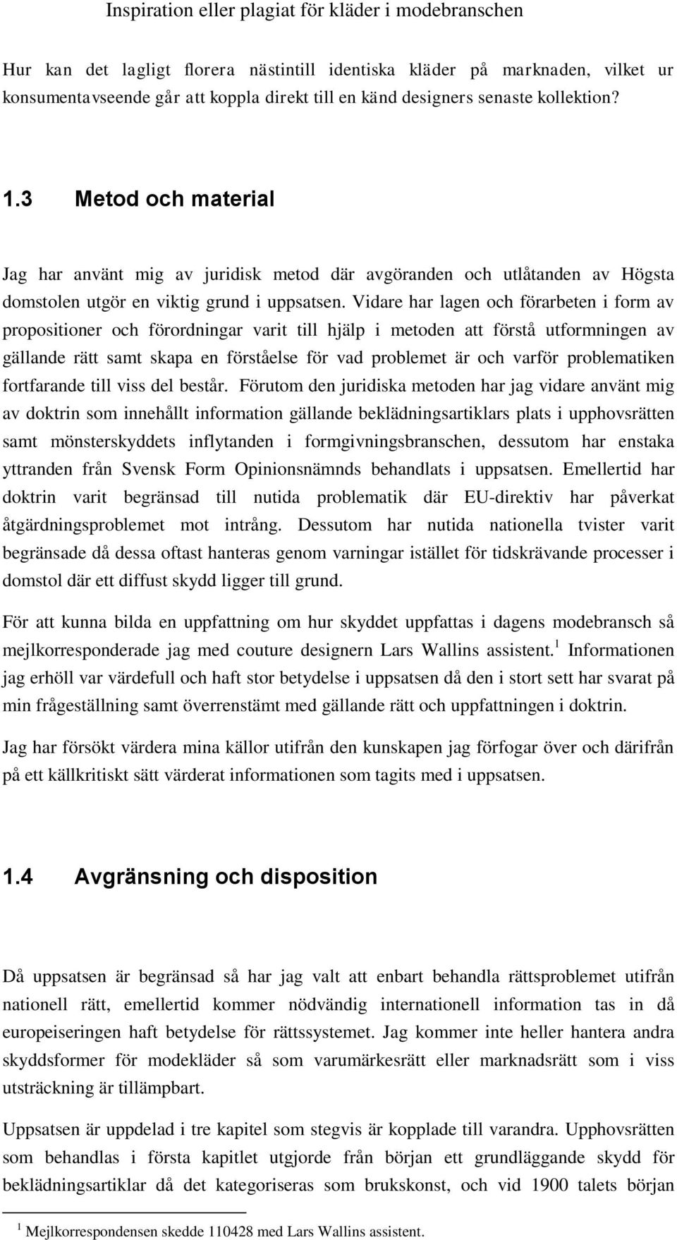 Vidare har lagen och förarbeten i form av propositioner och förordningar varit till hjälp i metoden att förstå utformningen av gällande rätt samt skapa en förståelse för vad problemet är och varför