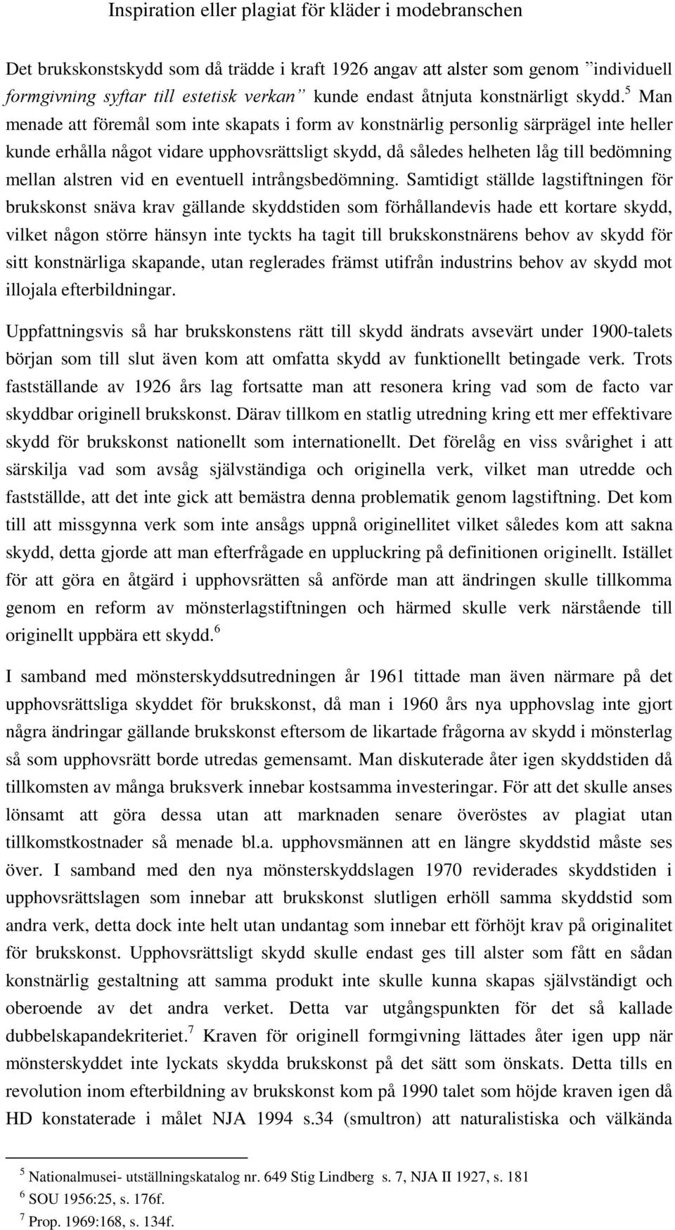 5 Man menade att föremål som inte skapats i form av konstnärlig personlig särprägel inte heller kunde erhålla något vidare upphovsrättsligt skydd, då således helheten låg till bedömning mellan