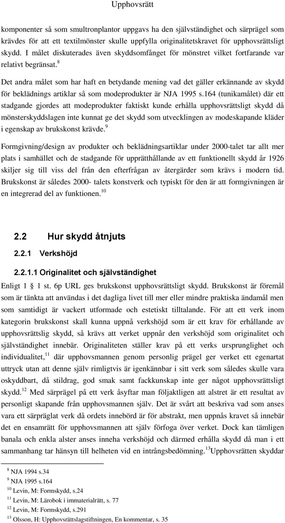 8 Det andra målet som har haft en betydande mening vad det gäller erkännande av skydd för beklädnings artiklar så som modeprodukter är NJA 1995 s.