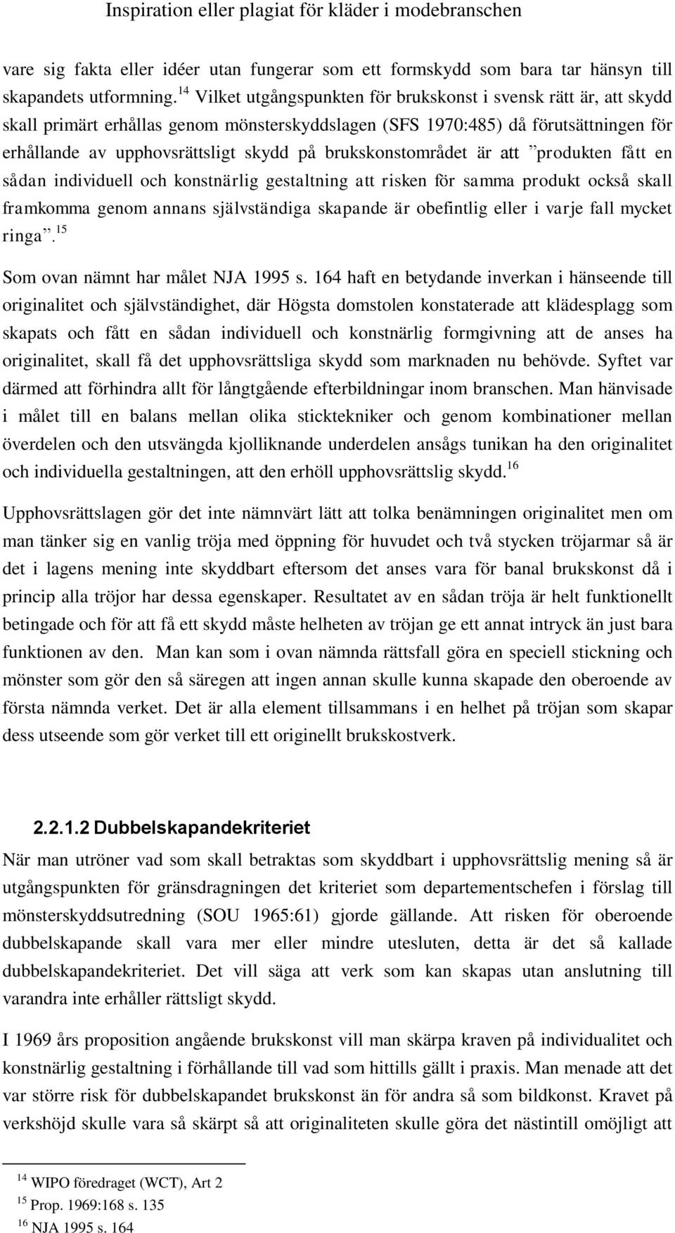 brukskonstområdet är att produkten fått en sådan individuell och konstnärlig gestaltning att risken för samma produkt också skall framkomma genom annans självständiga skapande är obefintlig eller i