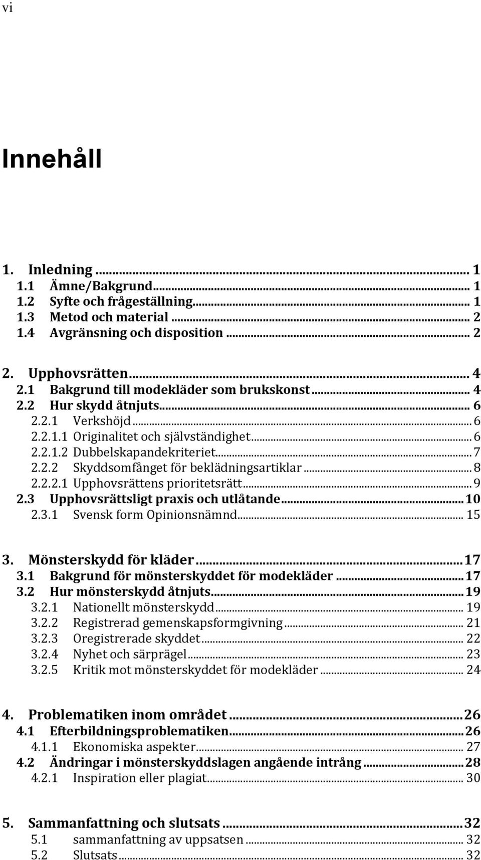 .. 8 2.2.2.1 Upphovsrättens prioritetsrätt... 9 2.3 Upphovsrättsligt praxis och utlåtande... 10 2.3.1 Svensk form Opinionsnämnd... 15 3. Mönsterskydd för kläder... 17 3.