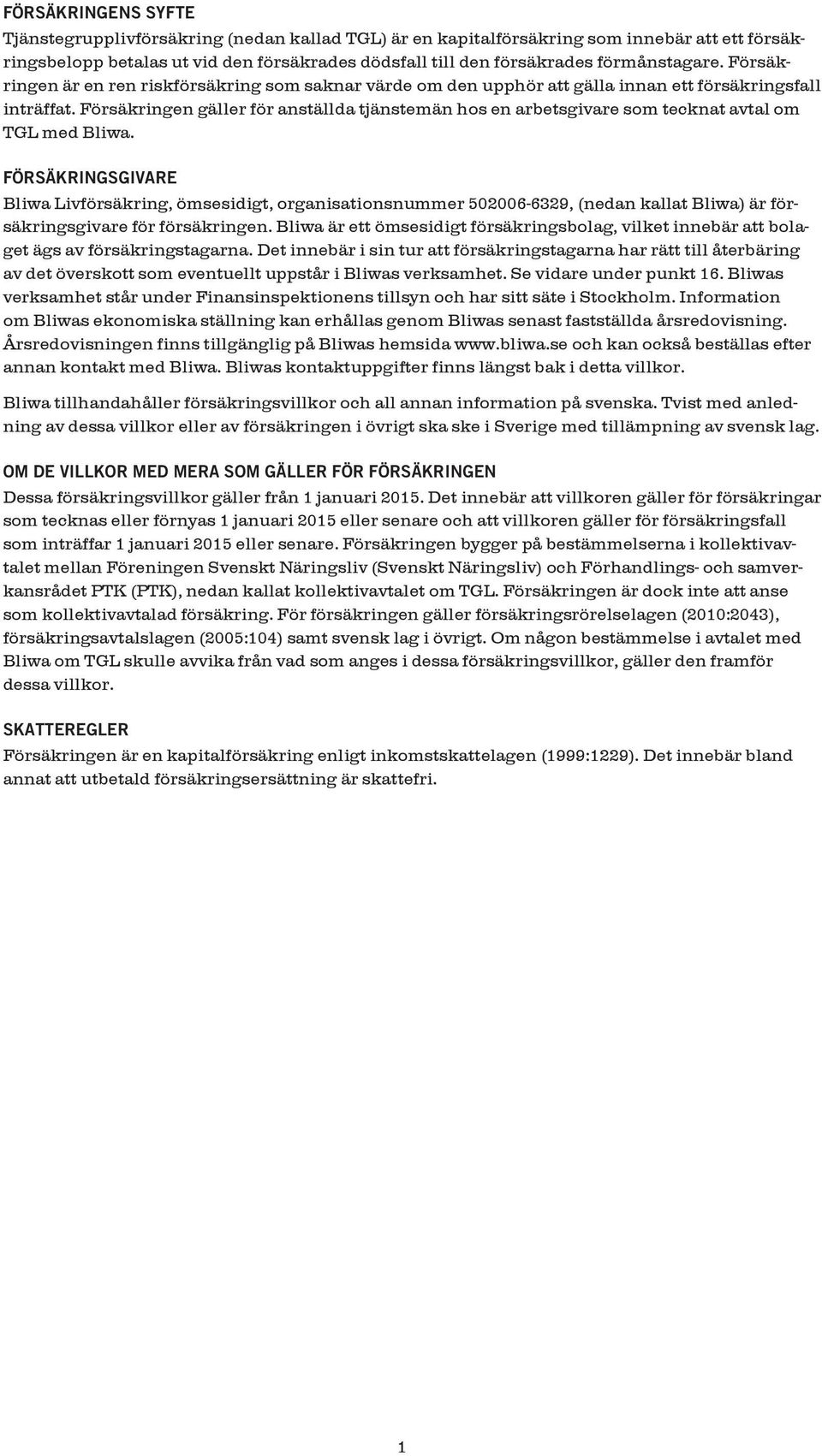 Försäkringen gäller för anställda tjänstemän hos en arbetsgivare som tecknat avtal om TGL med Bliwa.