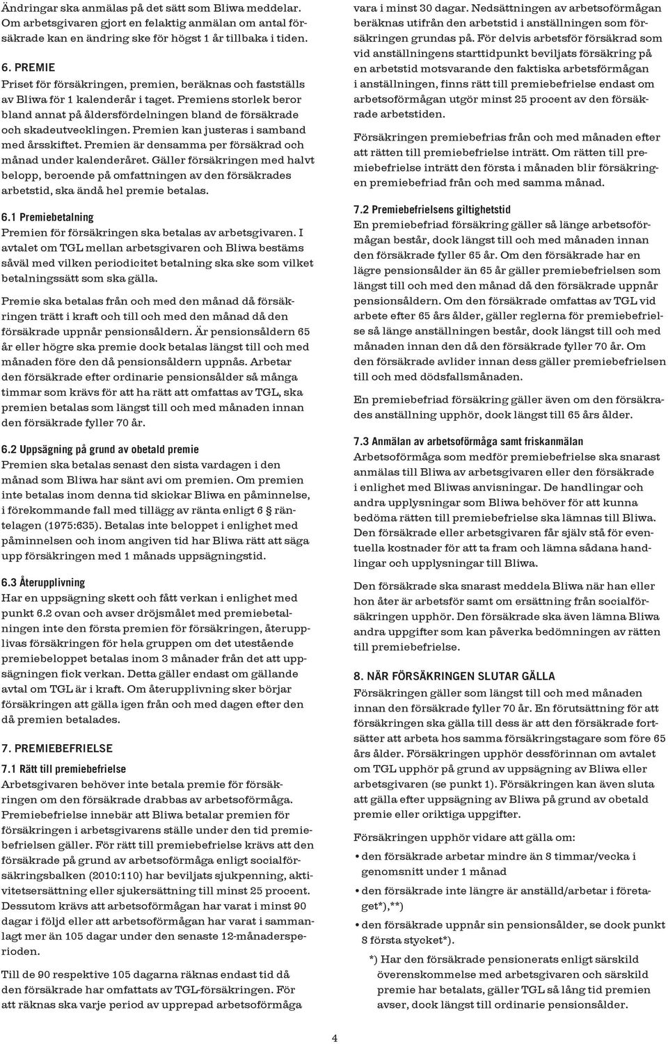 Premien kan justeras i samband med årsskiftet. Premien är densamma per försäkrad och månad under kalenderåret.