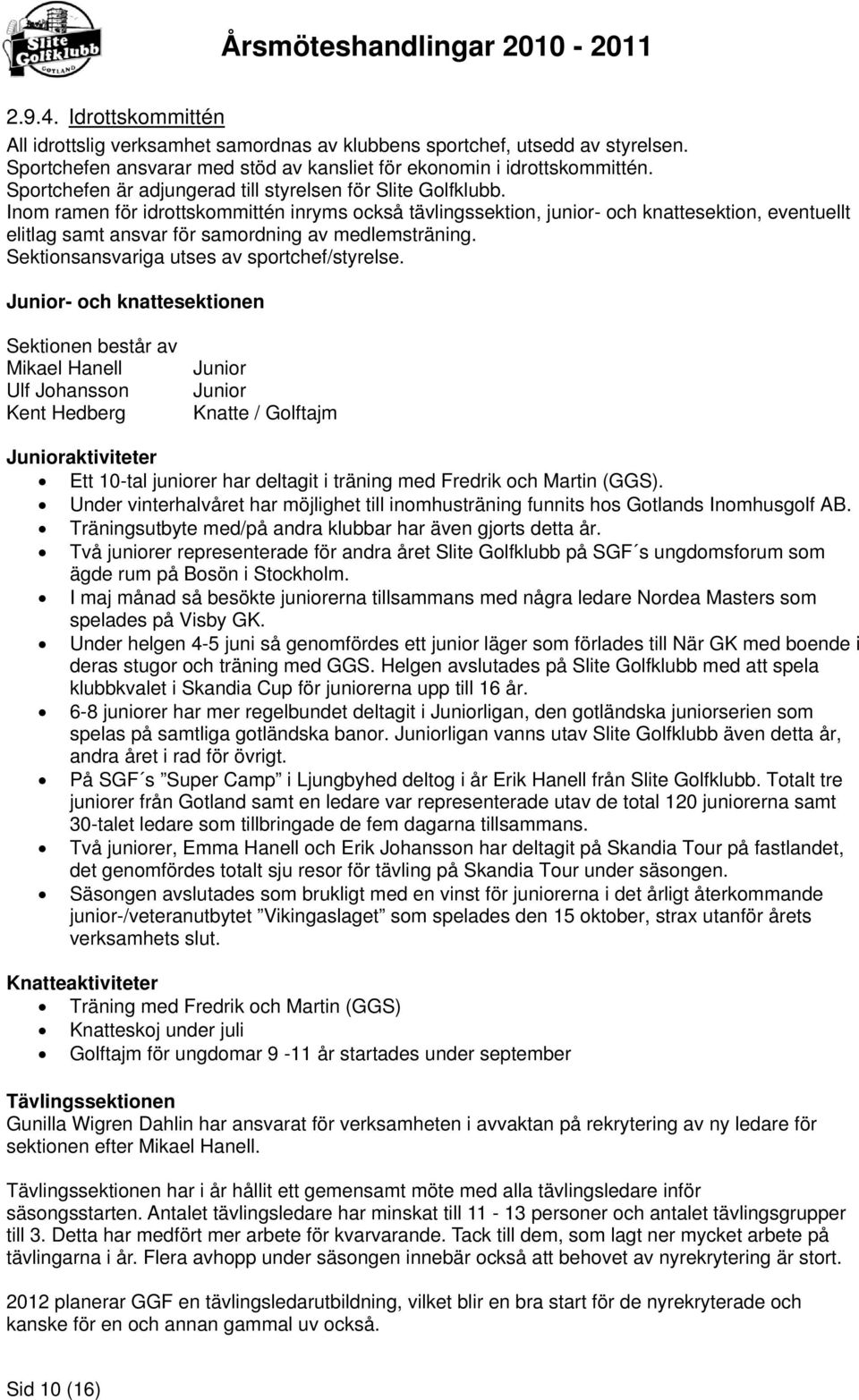 Inom ramen för idrottskommittén inryms också tävlingssektion, junior- och knattesektion, eventuellt elitlag samt ansvar för samordning av medlemsträning. Sektionsansvariga utses av sportchef/styrelse.