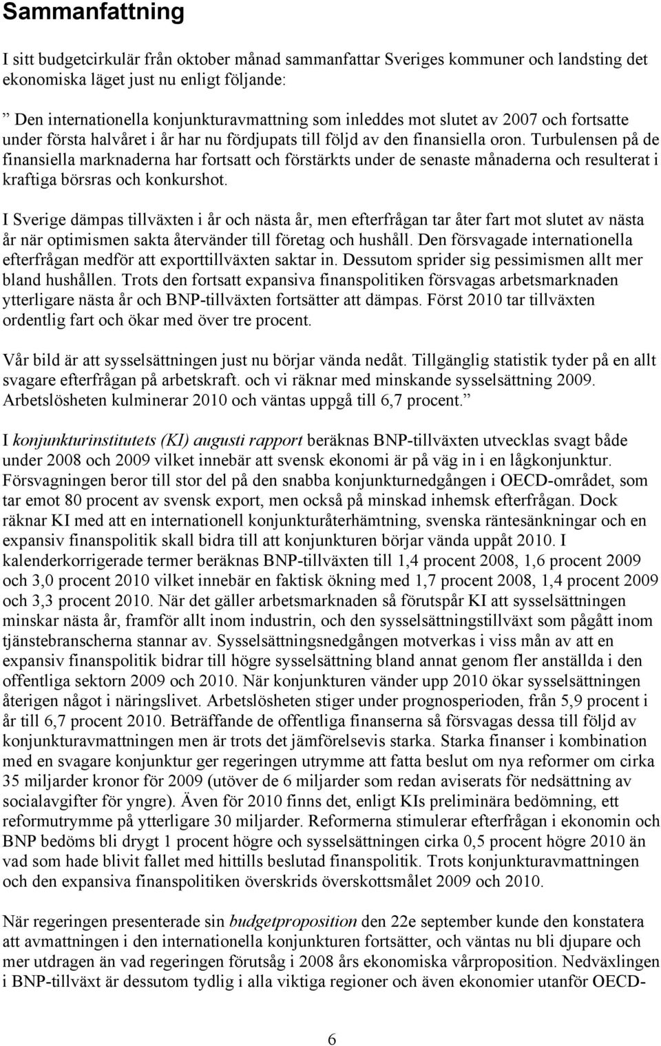 Turbulensen på de finansiella marknaderna har fortsatt och förstärkts under de senaste månaderna och resulterat i kraftiga börsras och konkurshot.