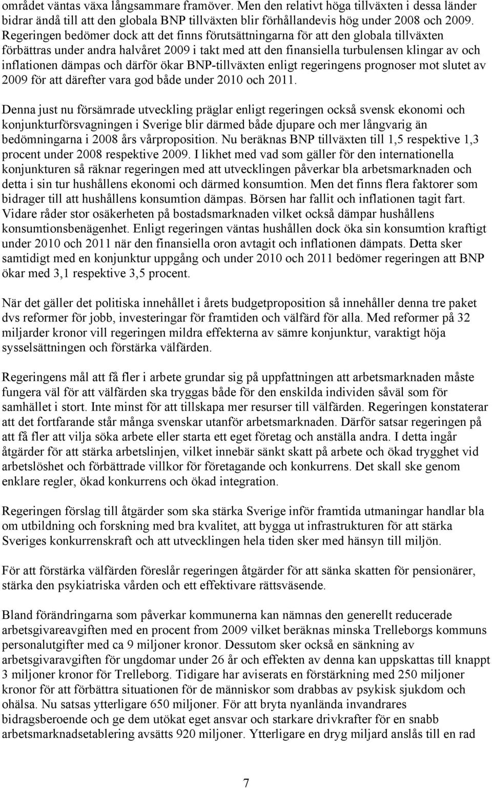 dämpas och därför ökar BNP-tillväxten enligt regeringens prognoser mot slutet av 2009 för att därefter vara god både under 2010 och 2011.