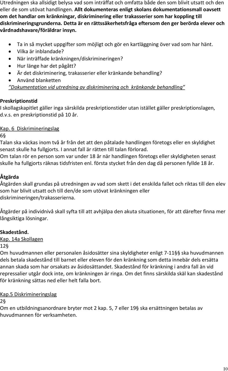 Detta är en rättssäkerhetsfråga eftersom den ger berörda elever och vårdnadshavare/föräldrar insyn. Ta in så mycket uppgifter som möjligt och gör en kartläggning över vad som har hänt.