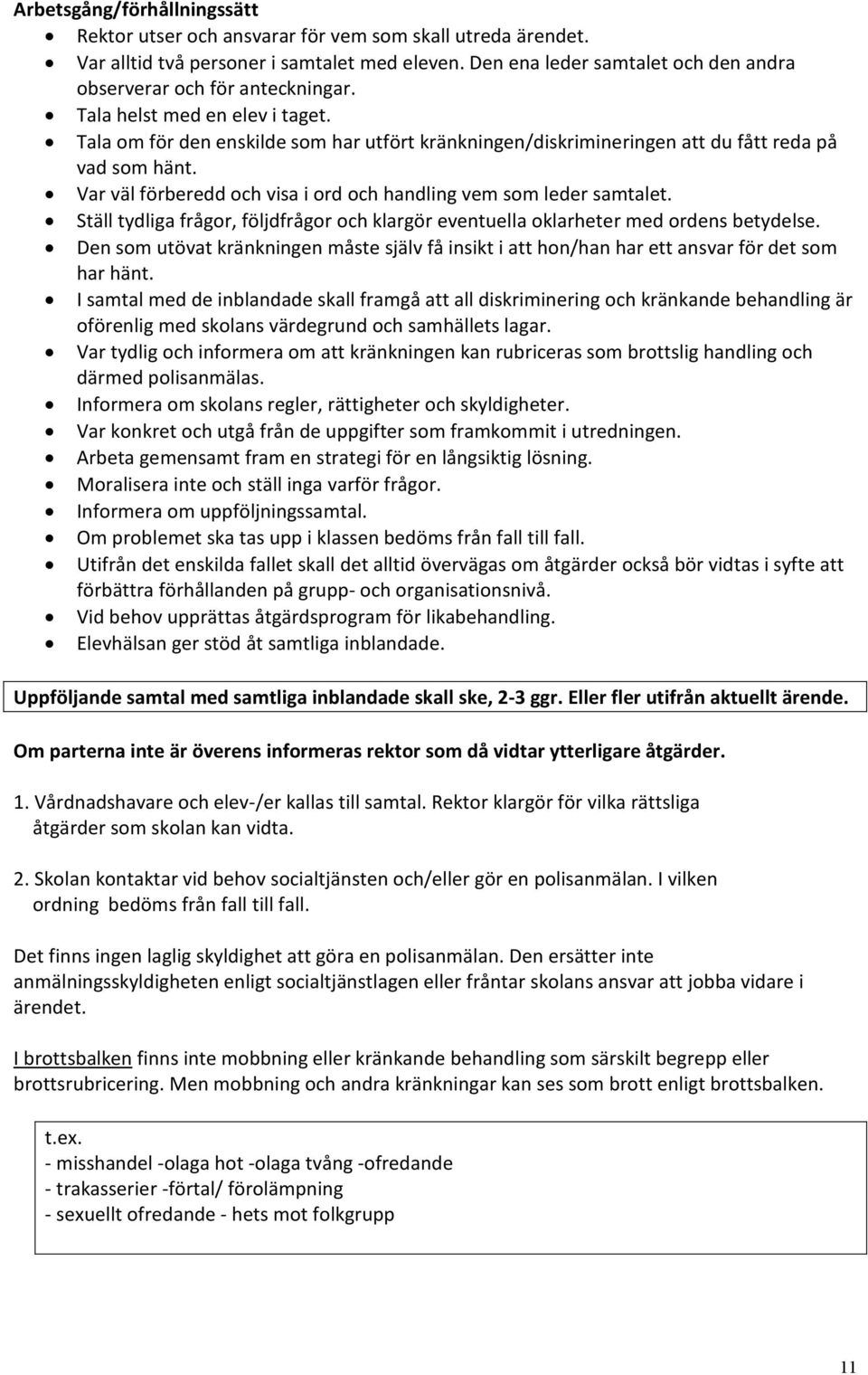 Tala om för den enskilde som har utfört kränkningen/diskrimineringen att du fått reda på vad som hänt. Var väl förberedd och visa i ord och handling vem som leder samtalet.