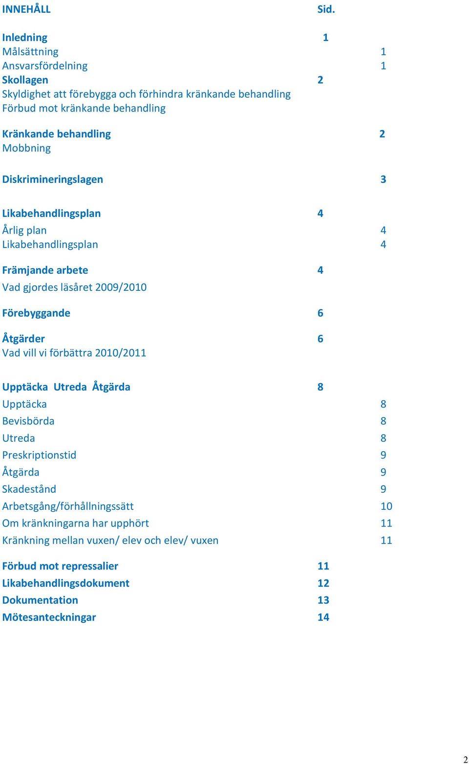 2 Mobbning Diskrimineringslagen 3 Likabehandlingsplan 4 Årlig plan 4 Likabehandlingsplan 4 Främjande arbete 4 Vad gjordes läsåret 2009/2010 Förebyggande 6 Åtgärder 6 Vad