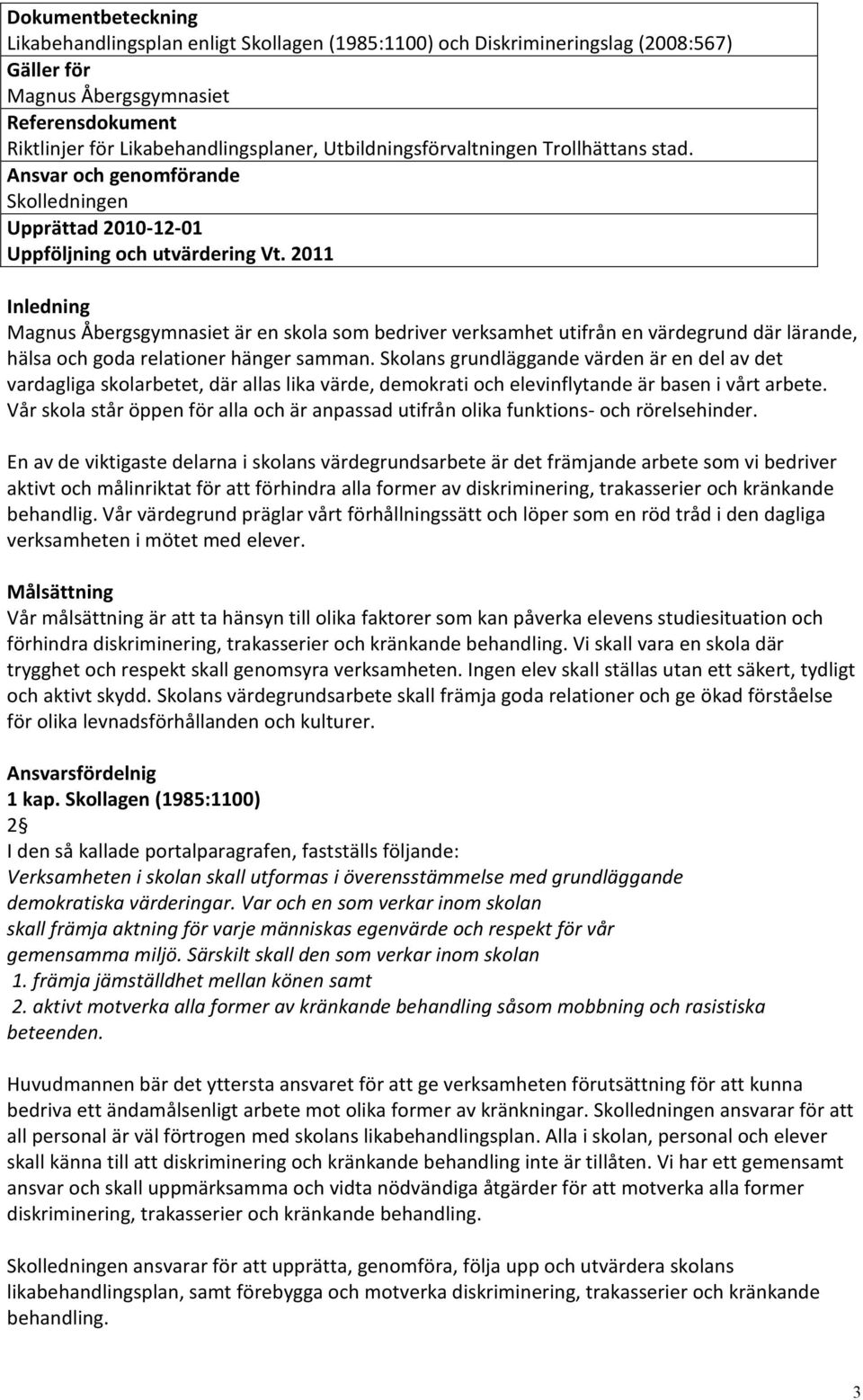 2011 Inledning Magnus Åbergsgymnasiet är en skola som bedriver verksamhet utifrån en värdegrund där lärande, hälsa och goda relationer hänger samman.