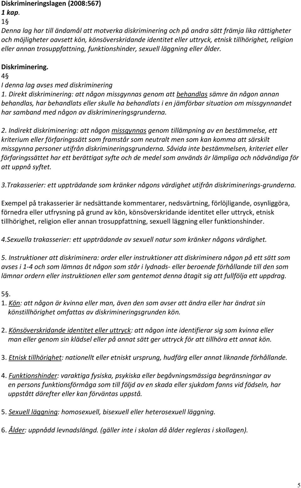 religion eller annan trosuppfattning, funktionshinder, sexuell läggning eller ålder. Diskriminering. 4 I denna lag avses med diskriminering 1.