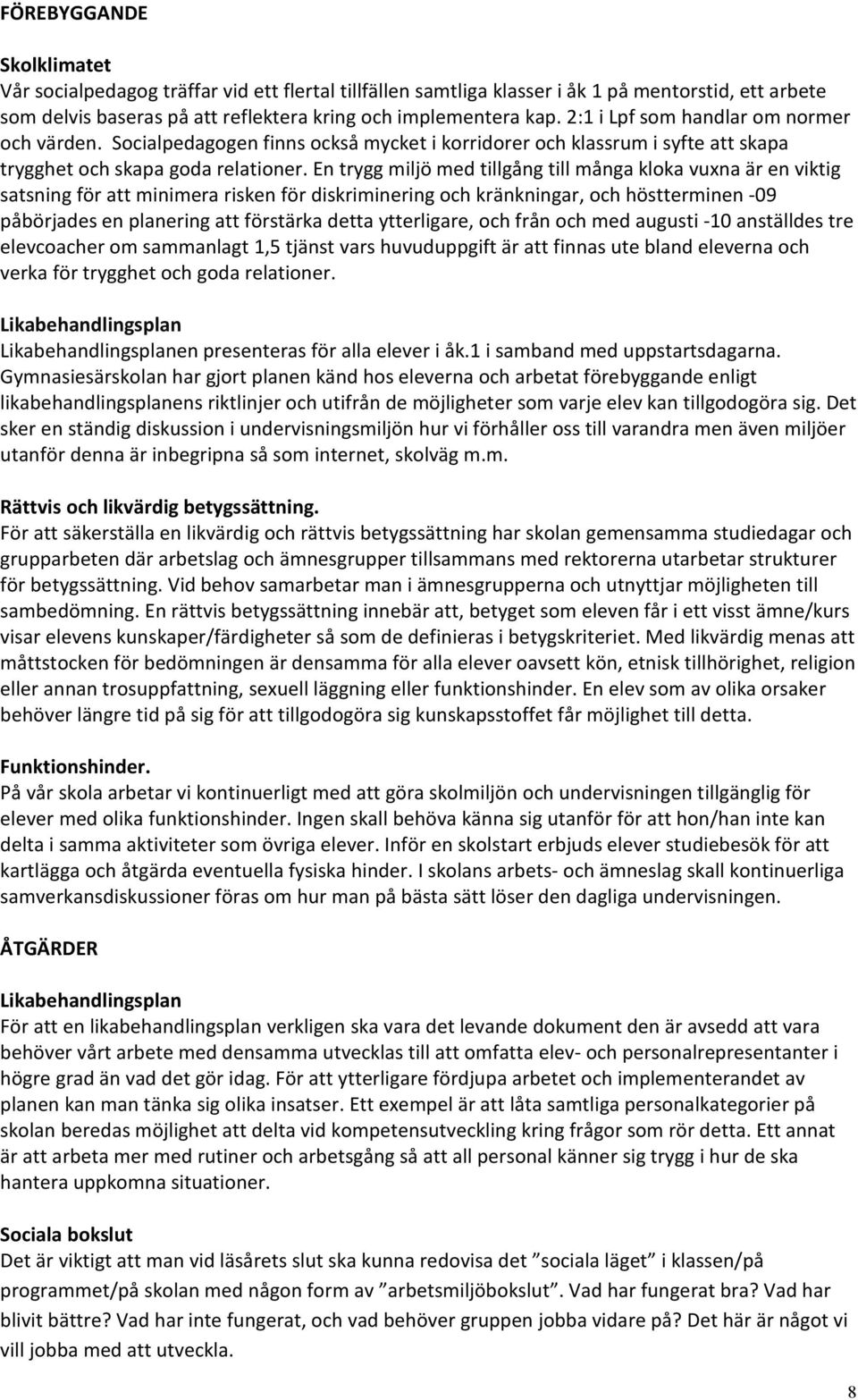 En trygg miljö med tillgång till många kloka vuxna är en viktig satsning för att minimera risken för diskriminering och kränkningar, och höstterminen -09 påbörjades en planering att förstärka detta