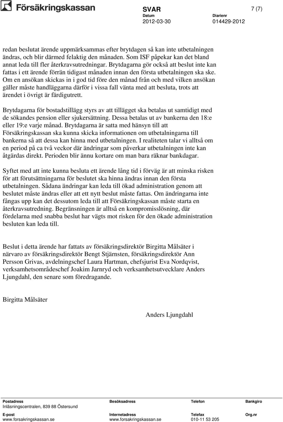 Om en ansökan skickas in i god tid före den månad från och med vilken ansökan gäller måste handläggarna därför i vissa fall vänta med att besluta, trots att ärendet i övrigt är färdigutrett.