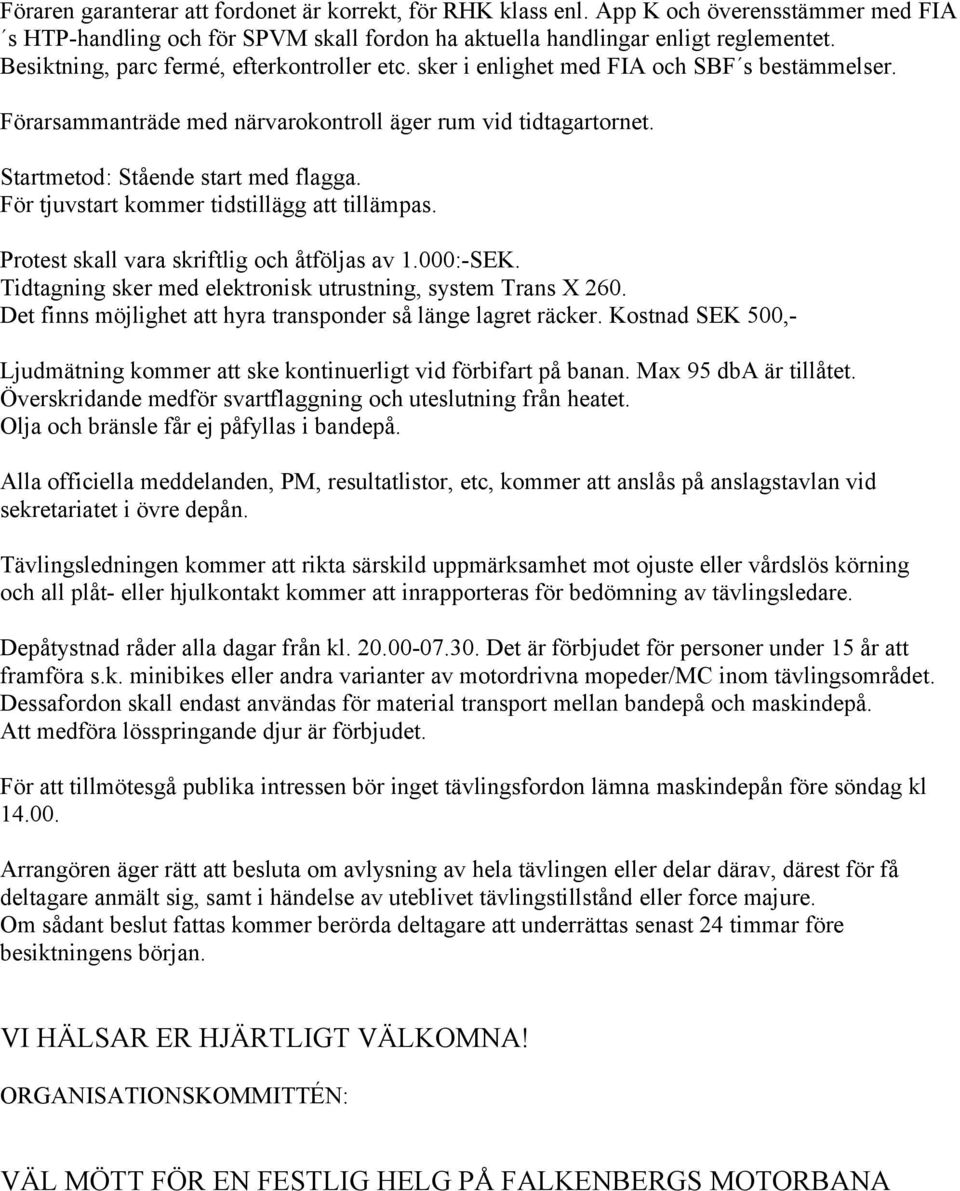 För tjuvstart kommer tidstillägg att tillämpas. Protest skall vara skriftlig och åtföljas av 1.000:-SEK. Tidtagning sker med elektronisk utrustning, system Trans X 260.