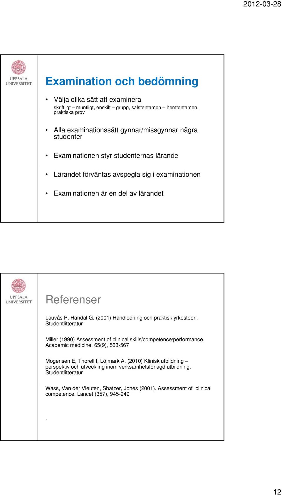 (2001) Handledning och praktisk yrkesteori. Studentlitteratur Miller (1990) Assessment of clinical skills/competence/performance.