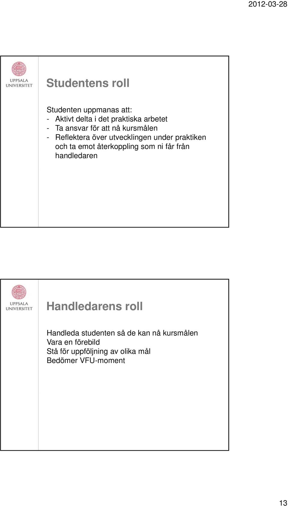 emot återkoppling som ni får från handledaren Handledarens roll Handleda studenten så