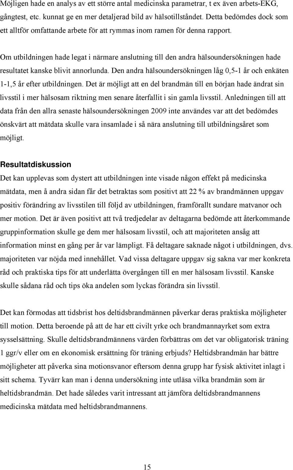 Om utbildningen hade legat i närmare anslutning till den andra hälsoundersökningen hade resultatet kanske blivit annorlunda.