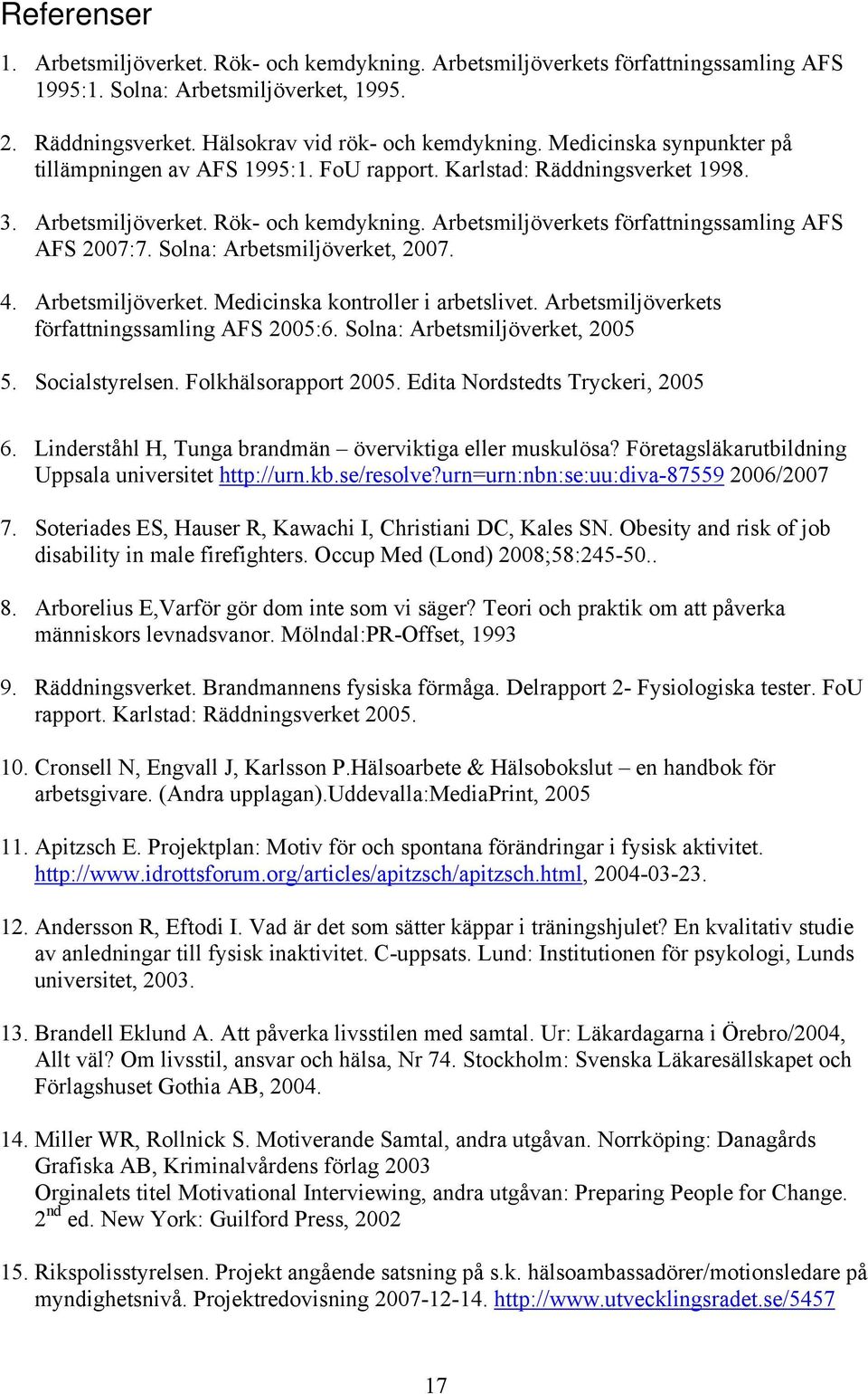 Solna: Arbetsmiljöverket, 2007. 4. Arbetsmiljöverket. Medicinska kontroller i arbetslivet. Arbetsmiljöverkets författningssamling AFS 2005:6. Solna: Arbetsmiljöverket, 2005 5. Socialstyrelsen.