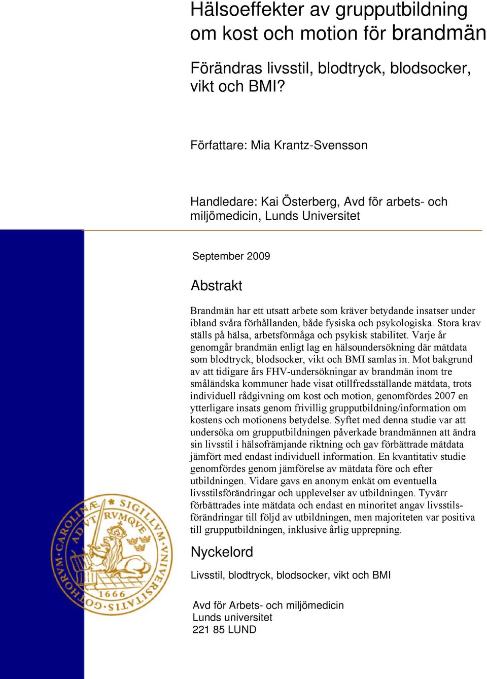 under ibland svåra förhållanden, både fysiska och psykologiska. Stora krav ställs på hälsa, arbetsförmåga och psykisk stabilitet.