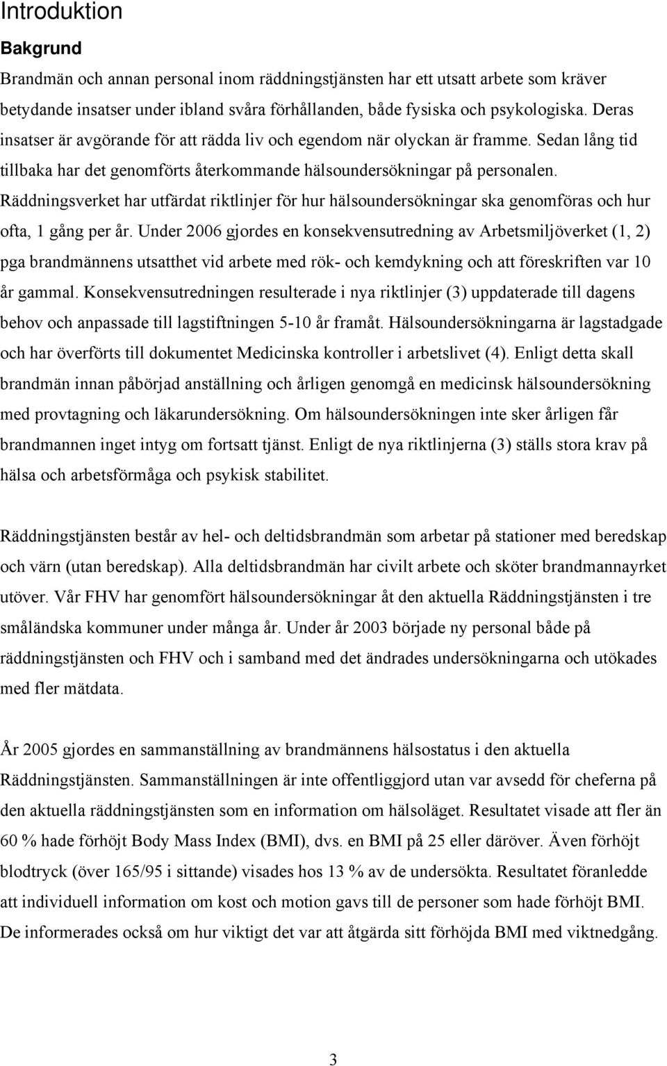 Räddningsverket har utfärdat riktlinjer för hur hälsoundersökningar ska genomföras och hur ofta, 1 gång per år.