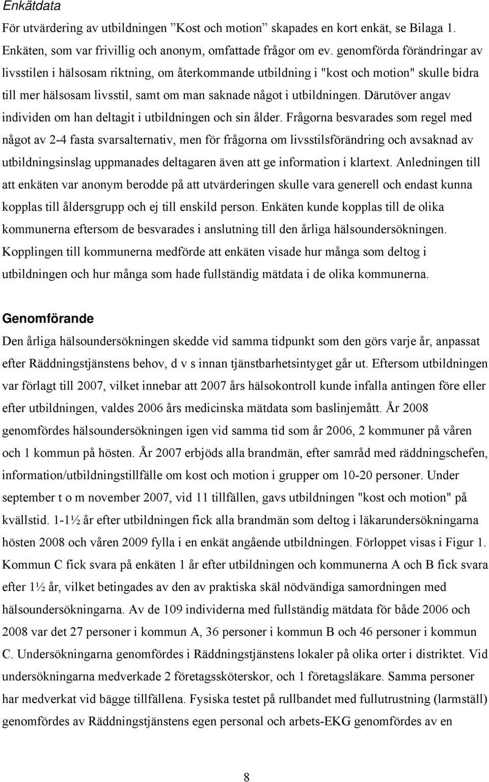 Därutöver angav individen om han deltagit i utbildningen och sin ålder.