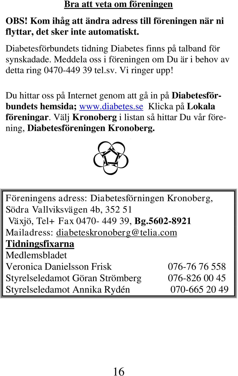 se Klicka på Lokala föreningar. Välj Kronoberg i listan så hittar Du vår förening, Diabetesföreningen Kronoberg.