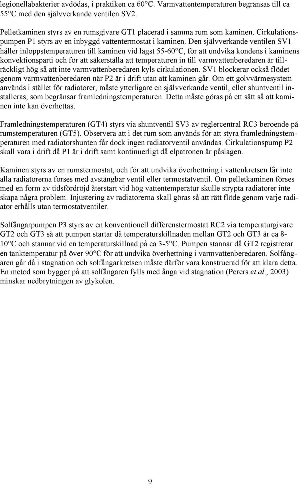 Den självverkande ventilen SV1 håller inloppstemperaturen till kaminen vid lägst 55-60 C, för att undvika kondens i kaminens konvektionsparti och för att säkerställa att temperaturen in till