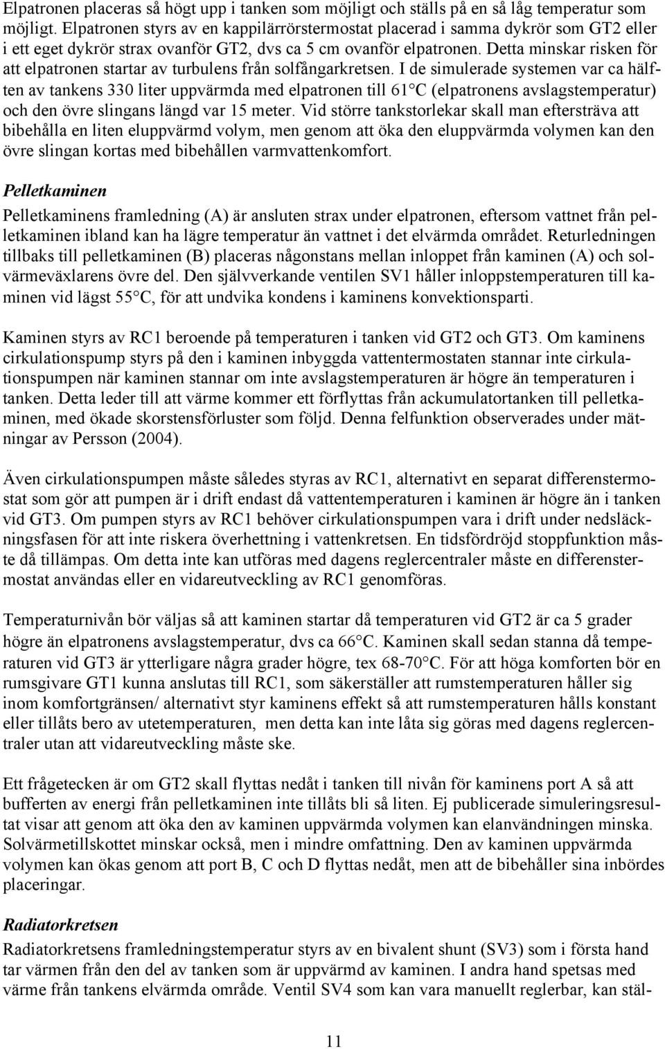 Detta minskar risken för att elpatronen startar av turbulens från solfångarkretsen.