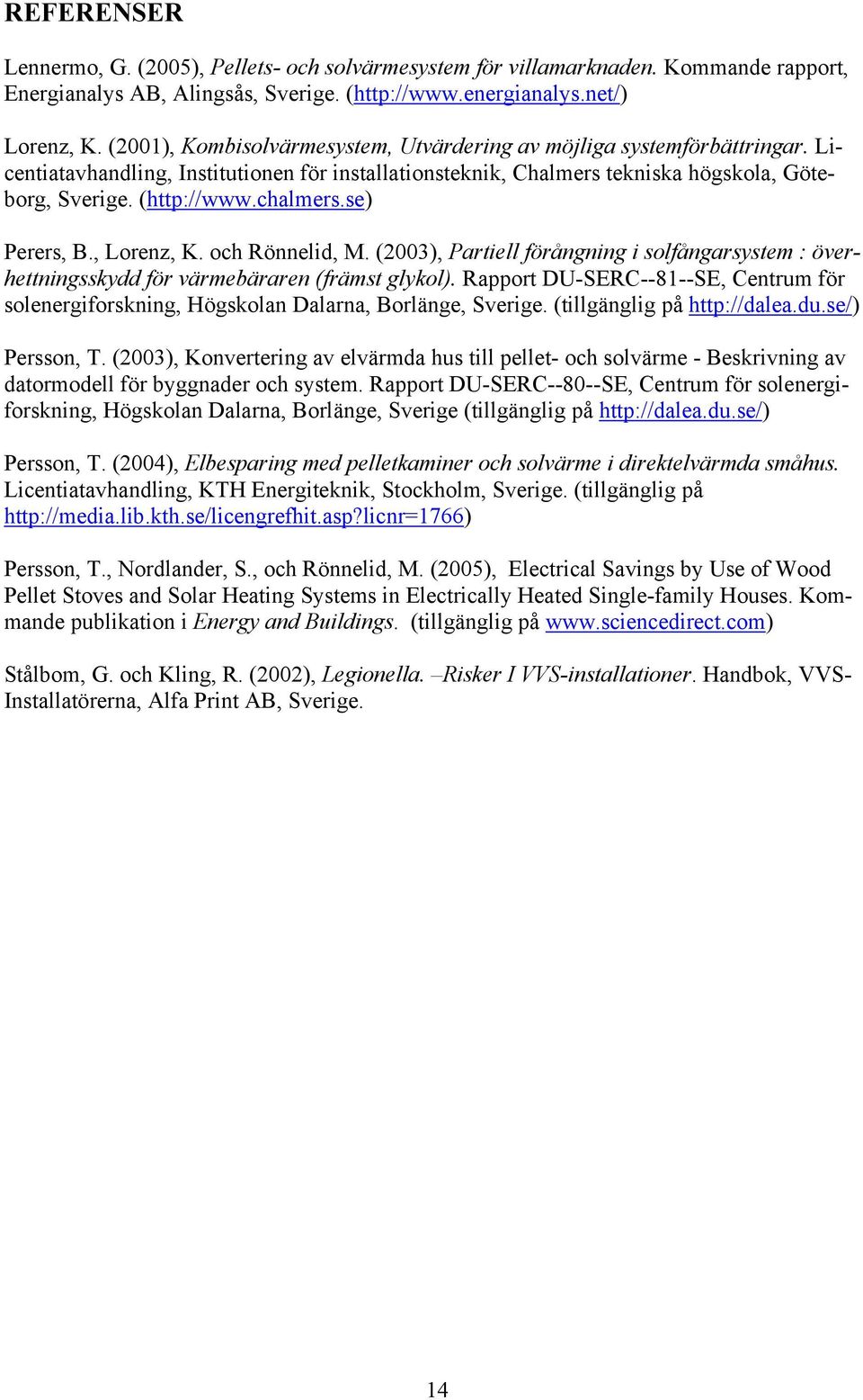 chalmers.se) Perers, B., Lorenz, K. och Rönnelid, M. (2003), Partiell förångning i solfångarsystem : överhettningsskydd för värmebäraren (främst glykol).