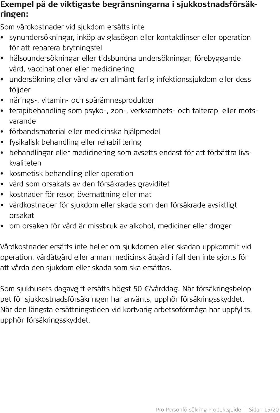 dess följder närings-, vitamin- och spårämnesprodukter terapibehandling som psyko-, zon-, verksamhets- och talterapi eller motsvarande förbandsmaterial eller medicinska hjälpmedel fysikalisk