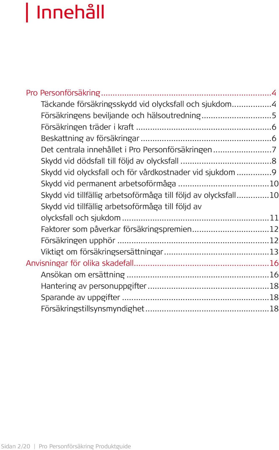 ..10 Skydd vid tillfällig arbetsoförmåga till följd av olycksfall...10 Skydd vid tillfällig arbetsoförmåga till följd av olycksfall och sjukdom...11 Faktorer som påverkar försäkringspremien.